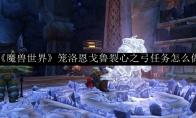 《魔兽世界》笼洛恩戈鲁裂心之弓任务怎么做