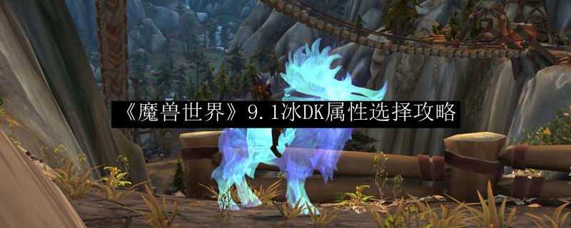魔兽世界 9.1冰DK属性选择攻略