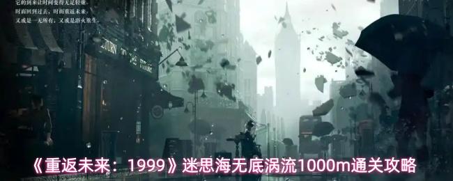 重返未来：1999 迷思海无底涡流1000m通关攻略