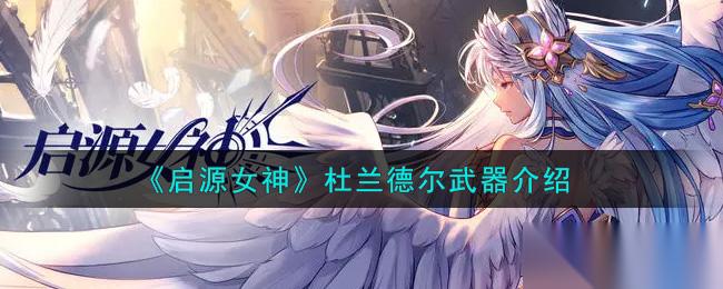杜兰德尔武器 揭秘启源女神之神秘利器