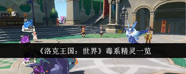 洛克王国：世界 毒系精灵一览