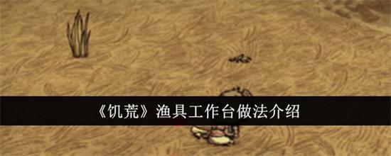 饥荒渔具工作台如何制作 饥荒渔具工作台制作方法图文流程