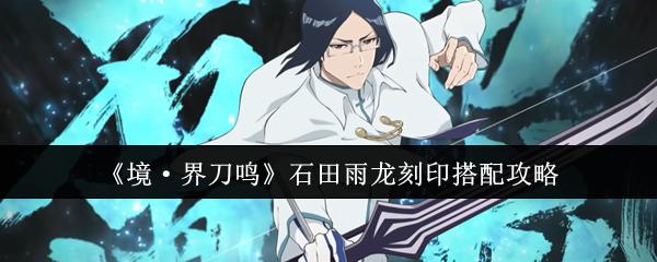 境·界刀鸣 石田雨龙刻印搭配攻略