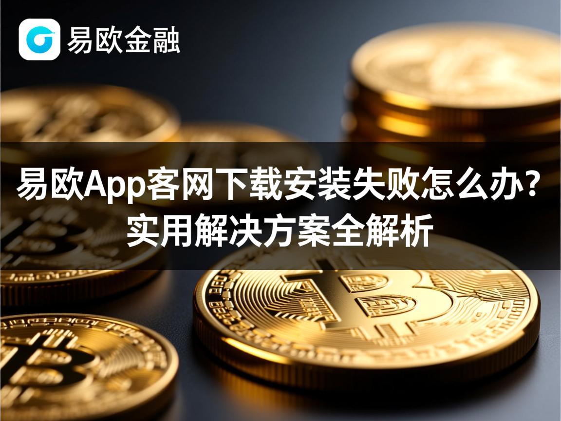 易欧app官网下载安装失败怎么办 实用解决方案全解析