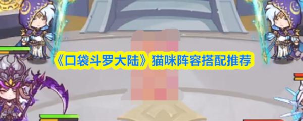 口袋斗罗大陆 猫咪阵容搭配推荐
