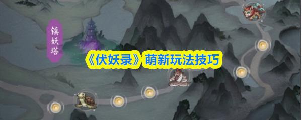 伏妖录 萌新玩法技巧