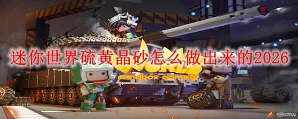 迷你世界硫黄晶砂怎么做出来的2026