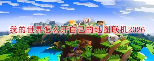 我的世界怎么开自己的地图联机2026