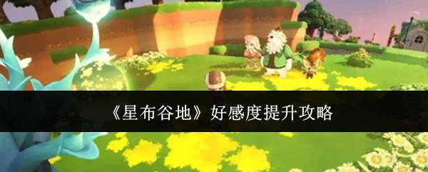 星布谷地 好感度提升攻略