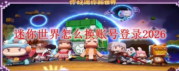 迷你世界怎么换账号登录2026