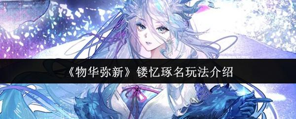 物华弥新 镂忆琢名玩法介绍