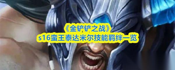 金铲铲之战 s16蛮王泰达米尔技能羁绊介绍