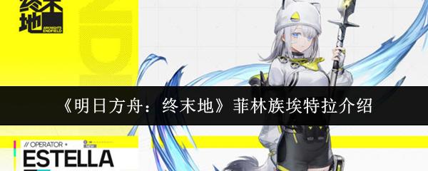 明日方舟：终末地 菲林族埃特拉介绍