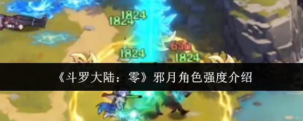 斗罗大陆：零 邪月角色强度介绍
