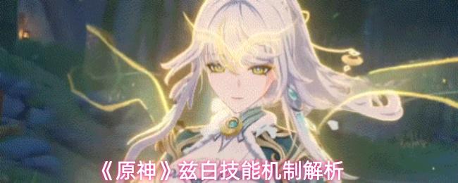 原神 兹白技能机制解析