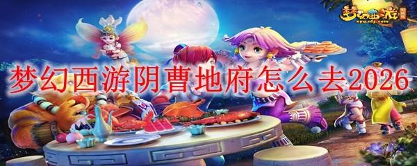 梦幻西游阴曹地府怎么去2026