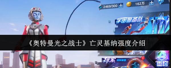奥特曼光之战士 亡灵基纳强度介绍