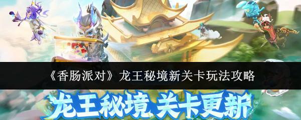 香肠派对 龙王秘境新关卡玩法攻略