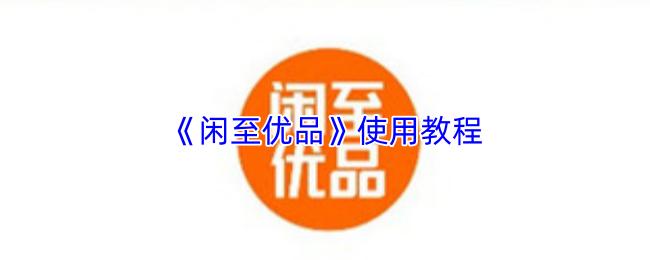 闲至优品 使用教程