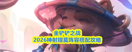 金铲铲之战神射提莫阵容怎么搭配 神射提莫阵容搭配攻略2026