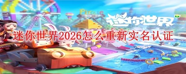 迷你世界2026怎么重新实名认证
