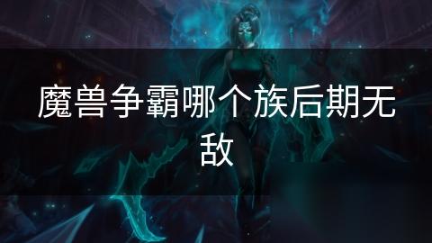魔兽争霸哪个族后期无敌