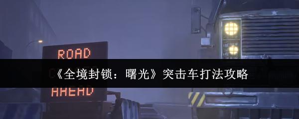 全境封锁：曙光 突击车打法攻略