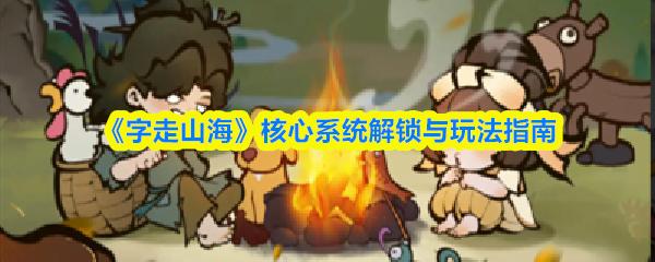 字走山海 核心系统解锁与玩法指南