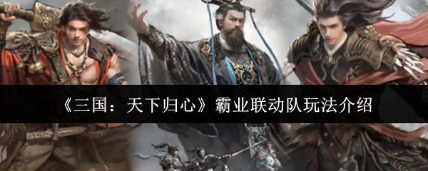 三国：天下归心 霸业联动队玩法介绍