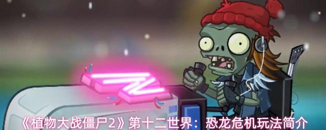 植物大战僵尸2 第十二世界：恐龙危机玩法简介