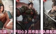 三国：天下归心 吕布赵云队搭配攻略