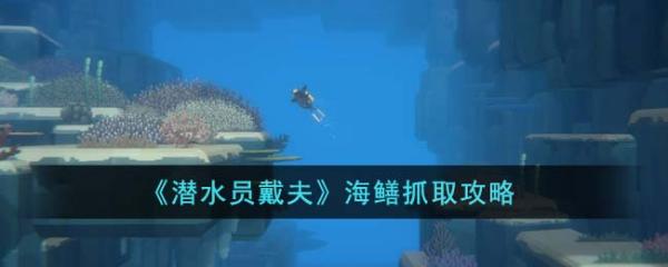 潜水员戴夫海鳝怎么抓 潜水员戴夫海鳝抓取攻略