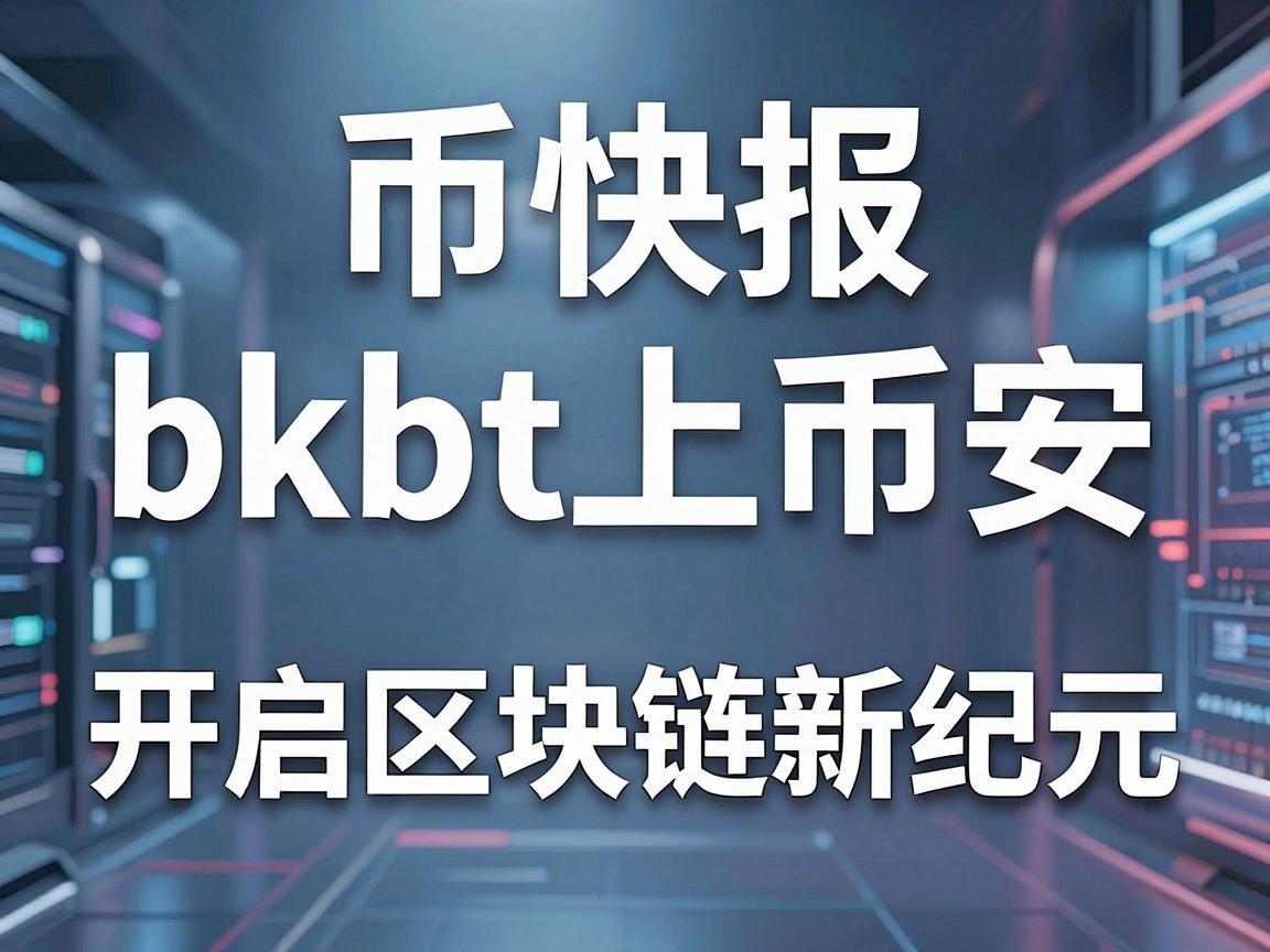 币快报bkbt上币安，开启区块链新纪元