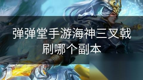 弹弹堂手游海神三叉戟刷哪个副本